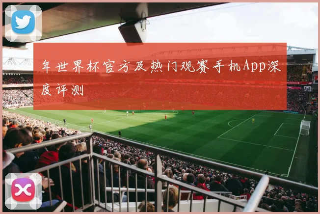 年世界杯官方及热门观赛手机App深度评测