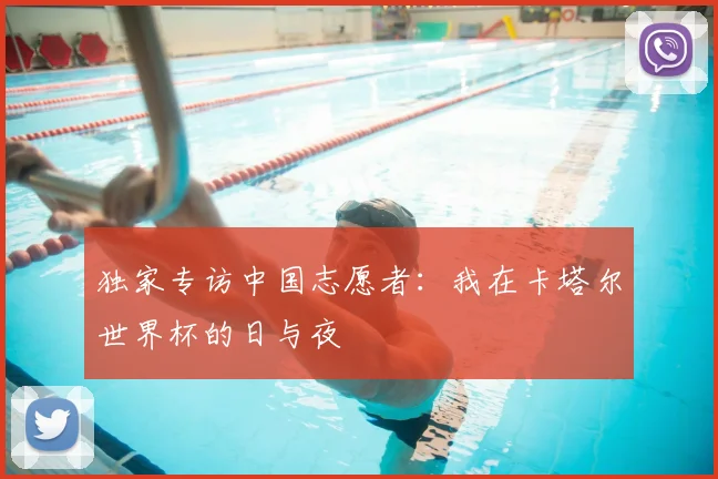 独家专访中国志愿者：我在卡塔尔世界杯的日与夜