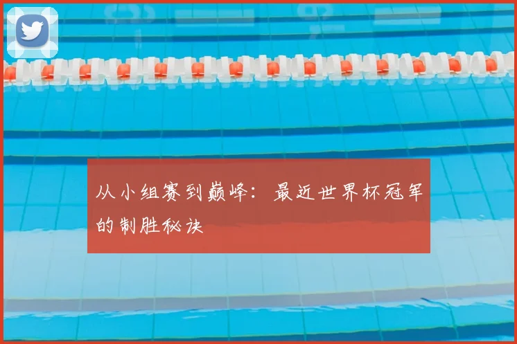 从小组赛到巅峰:最近世界杯冠军的制胜秘诀