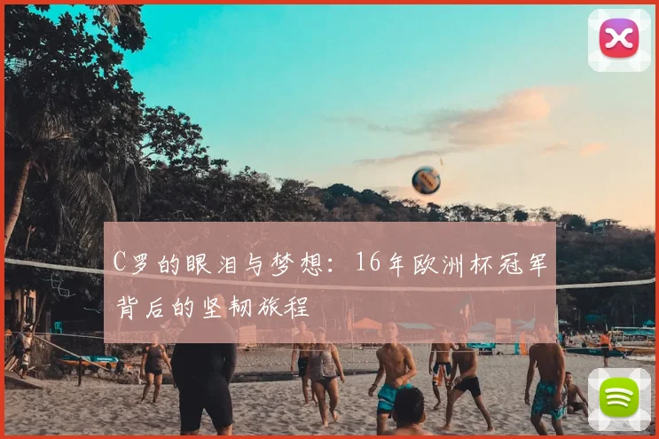 C罗的眼泪与梦想：16年欧洲杯冠军背后的坚韧旅程