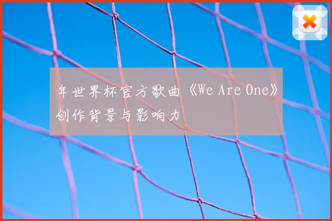 年世界杯官方歌曲《We Are One》创作背景与影响力